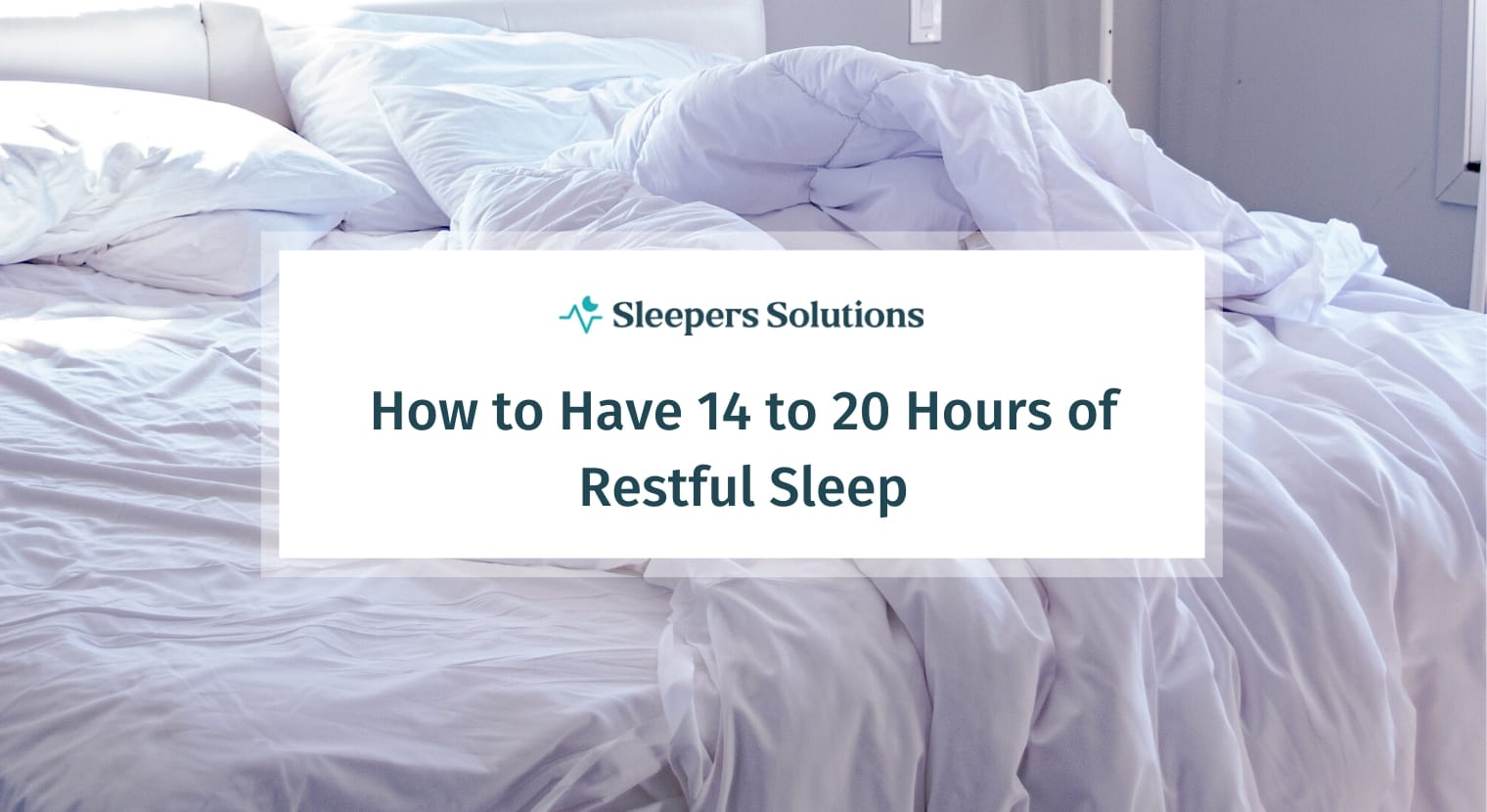 How to Have 14 to 20 Hours of Restful Sleep